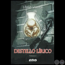 DESTELLO LÍRICO - Volumen 2 - Autor: ULISSES VIVEROS - Año 2020